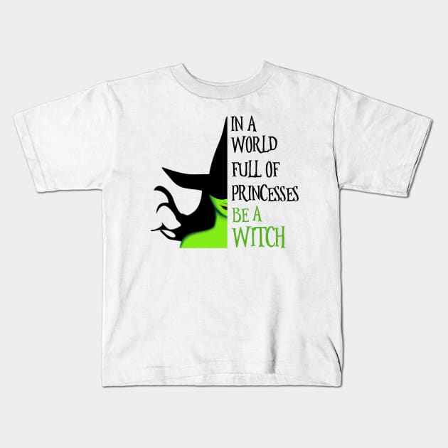 In A World Full Of Princesses Be A Witch Kids T-Shirt by nicholsoncarson4